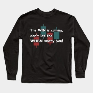 The WIN is coming dont let the WHEN worry you Long Sleeve T-Shirt
